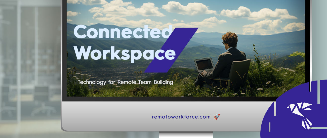 The Connected Workspace: Leveraging Technology for Remote Team Building