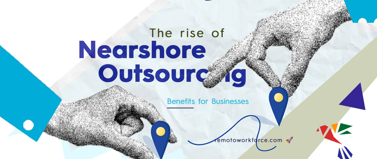 The Rise of Nearshore Outsourcing: Benefits for Businesses